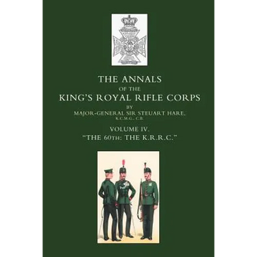 Annals of the King OS Royal Rifle Corps: Vol 4 Othe K.R.R.C. O1872-1913