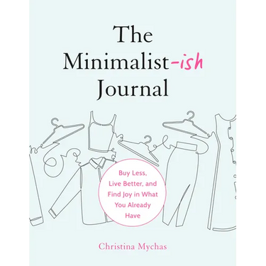 The Minimalist-Ish Journal: Buy Less, Live Better, and Find Joy in What You Already Have