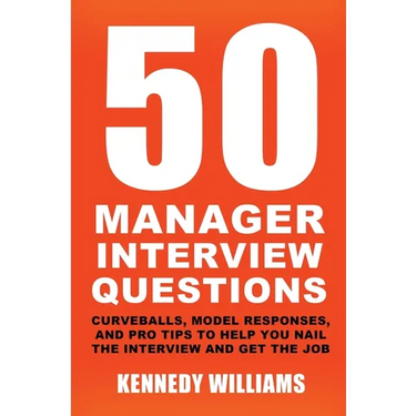 50 Manager Interview Questions: Curveballs, Model Responses, and Pro Tips to Help You Nail the Interview and Get the Job
