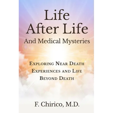 Life after Life and Medical Mysteries: Exploring Near Death Experiences and Life Beyond Death