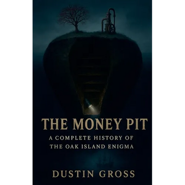 The Money Pit: A Complete History of the Oak Island Enigma
