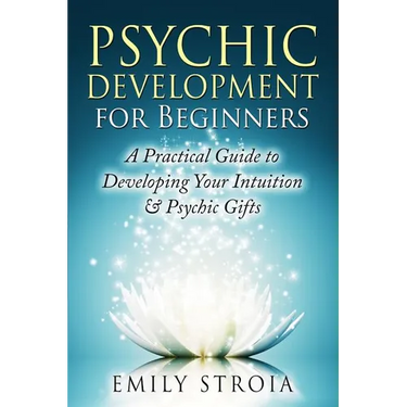 Psychic Development for Beginners: A Practical Guide to Developing Your Intuition & Psychic Gifts