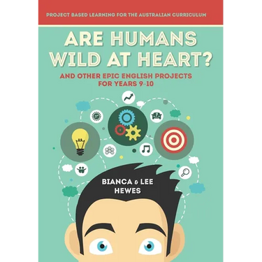Are Humans Wild at Heart? And Other Epic English Projects for Years 9-10: Project Based Learning for the Australian Curriculum