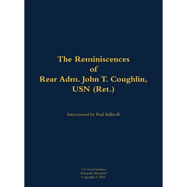 The Reminiscences of Rear Adm. John T. Coughlin, USN (Ret.): 1927-2011
