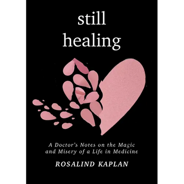 Still Healing: A Doctor's Notes on the Magic and Misery of a Life in Medicine