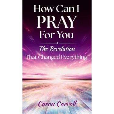 How Can I Pray for You: The Revelation that Changed Everything