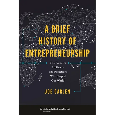 A Brief History of Entrepreneurship: The Pioneers, Profiteers, and Racketeers Who Shaped Our World