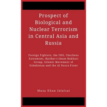 Prospect of Biological and Nuclear Terrorism in Central Asia and Russia: Foreign Fighters, the ISIS, Chechens Extremists, Katibat-i-Imam Bukhari Group