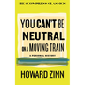 You Can't Be Neutral on a Moving Train: A Personal History of Our Times