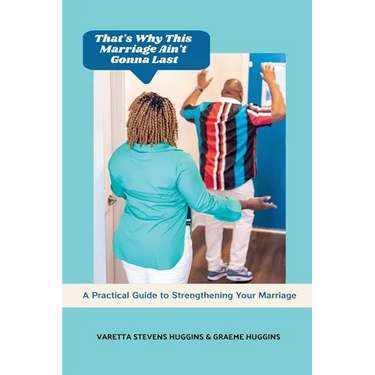 That's Why This Marriage Ain't Gonna Last: A Practical Guide to Strengthening Your Marriage