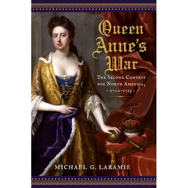 Queen Anne's War: The Second Contest for North America, 1702-1713