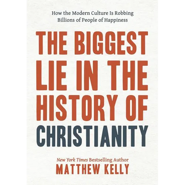 The Biggest Lie in the History of Christianity: How the Modern Culture Is Robbing Billions of People of Happiness