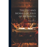 The Life and Morals of Jesus of Nazareth
