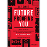 Future-Proofing You: Twelve Truths for Creating Opportunity, Maximizing Wealth, and Controlling Your Destiny in an Uncertain World