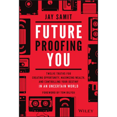 Future-Proofing You: Twelve Truths for Creating Opportunity, Maximizing Wealth, and Controlling Your Destiny in an Uncertain World