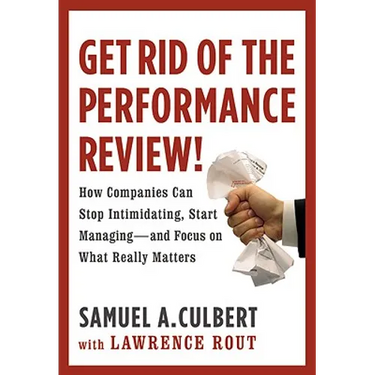 Get Rid of the Performance Review!: How Companies Can Stop Intimidating Start...