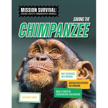 Saving the Chimpanzee: Meet Scientists on a Mission, Discover Kid Activists on a Mission, Make a Career in Conservation Your Mission