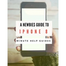 A Newbies Guide to iPhone 8: The Unofficial Handbook to iPhone and iOS 10 (Includes iPhone 5, 5s, 5c, iPhone 6, 6 Plus, 6s, 6s Plus, iPhone SE, iPh