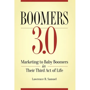 Boomers 3.0: Marketing to Baby Boomers in Their Third Act of Life