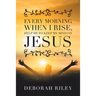 Every Morning When I Rise, Help Me to Keep My Mind on Jesus