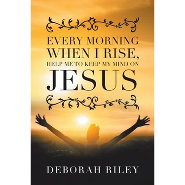 Every Morning When I Rise, Help Me to Keep My Mind on Jesus