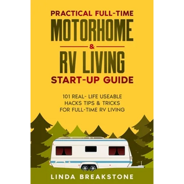 Practical Full-time Motorhome & RV Living Start-Up Guide: 101 Real- Life Useable Hacks Tips & Tricks for Full-Time RV Living