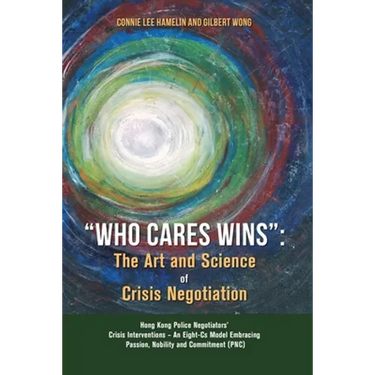 "Who Cares Wins": The Art and Science of Crisis Negotiation: Hong Kong Police Negotiators' Crisis Interventions - An Eight-Cs Model Embr