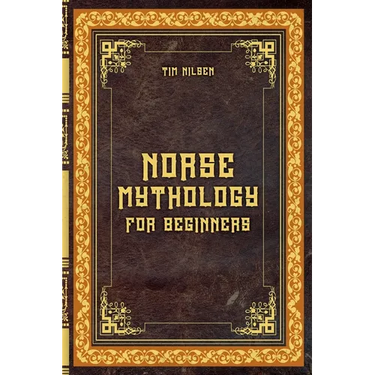 Norse Mythology for Beginners - Discover the Ancient Sagas, Gods and Creatures of the North - Let yourself be captivated by the mystical tales of the