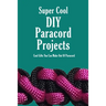 Super Cool DIY Paracord Projects: Cool Gifts You Can Make Out Of Paracord: Craft Paracord Projects