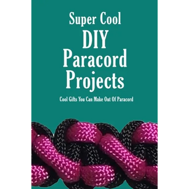 Super Cool DIY Paracord Projects: Cool Gifts You Can Make Out Of Paracord: Craft Paracord Projects
