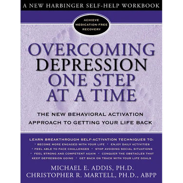 Overcoming Depression One Step at a Time: The New Behavioral Activation Approach to Getting Your Life Back