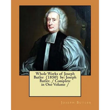 Whole Works of Joseph Butler (1850) by: Joseph Butler. / Complete in One Volume /