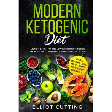 Modern Ketogenic Diet: Using the High-Fat And Low-Carb Hack Through The Keto Diet To Shred Fat And Feel Healthy Again (Rapid Weight Loss, Meal Plans,
