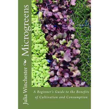 Microgreens: : A Beginner's Guide to the Benefits of Cultivation and Consumption