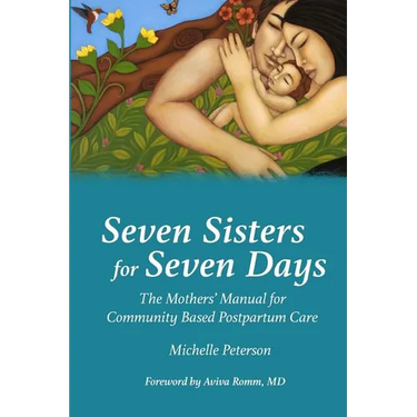 Seven Sisters for Seven Days: The Mothers' Manual for Community Based Postpartum Care