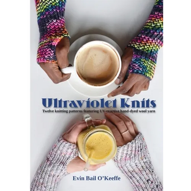 Ultraviolet Knits: Twelve knitting patterns featuring UV-reactive hand-dyed wool yarn