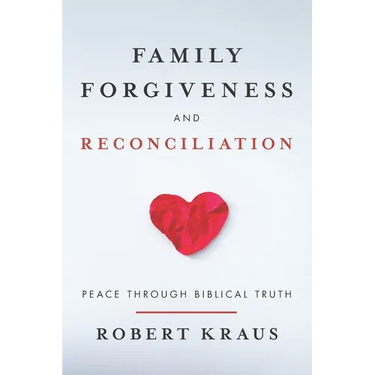 Family Forgiveness and Reconciliation: Peace Through Biblical Truth