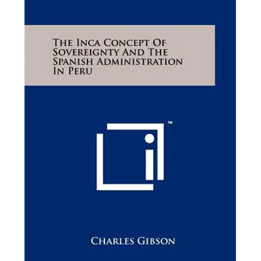 The Inca Concept Of Sovereignty And The Spanish Administration In Peru