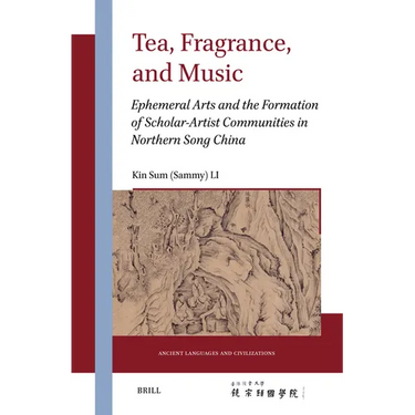 Tea, Fragrance, and Music: Ephemeral Arts and the Formation of Scholar-Artist Communities in Northern Song China
