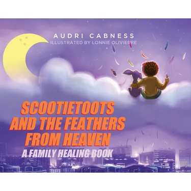 Scootietoots and the Feathers From Heaven: A Family Healing Book