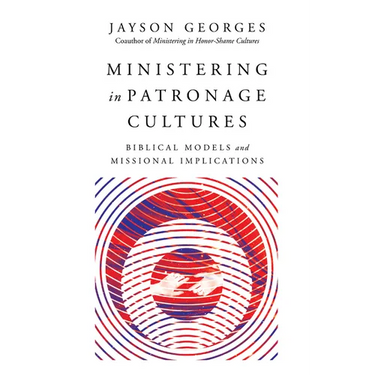 Ministering in Patronage Cultures: Biblical Models and Missional Implications