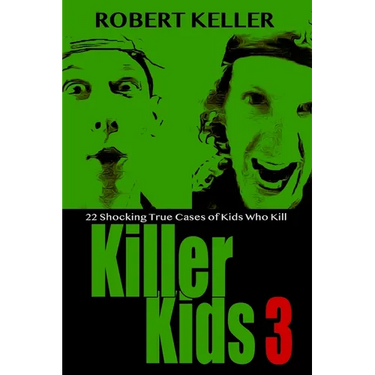 Killer Kids Volume 3: 22 Shocking True Crime Cases of Kids Who Kill