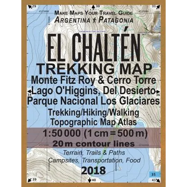 El Chalten Trekking Map Monte Fitz Roy & Cerro Torre Lago O'Higgins, Del Desierto Parque Nacional Los Glaciares Trekking/Hiking/Walking Topographic Ma