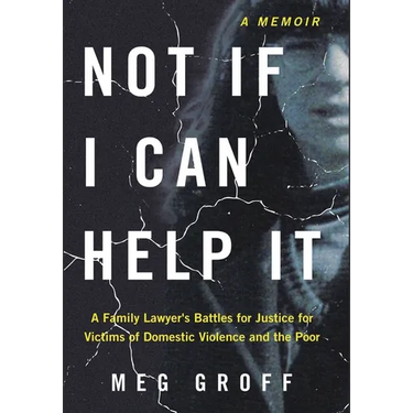 Not If I Can Help It: A Family Lawyer's Battles for Justice for Victims of Domestic Violence and the Poor