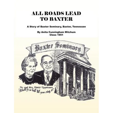 All Roads Lead to Baxter: A Story of Baxter Seminary, Baxter, Tennessee