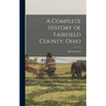 A Complete History of Fairfield County, Ohio