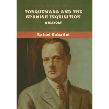 Torquemada and the Spanish Inquisition: A History