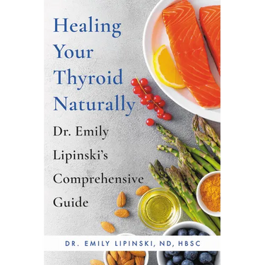 Healing Your Thyroid Naturally: Dr. Emily Lipinski's Comprehensive Guide