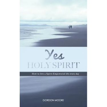 Yes Holy Spirit: How to Live a Spirit-Empowered Life Everyday