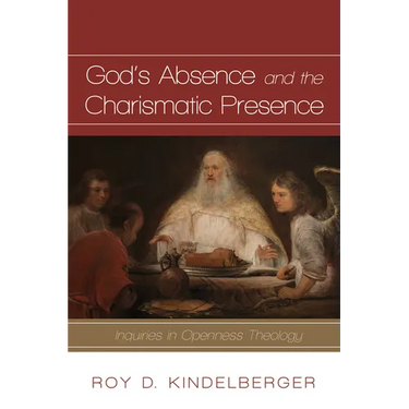 God's Absence and the Charismatic Presence: Inquiries in Openness Theology